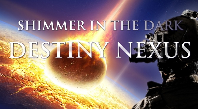 BRAND NEW! Shimmer In The Dark: DESTINY NEXUS Official Launch!